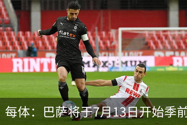 每体：巴萨将于7月13日开始季前备战，多位小将已提前自主训练
